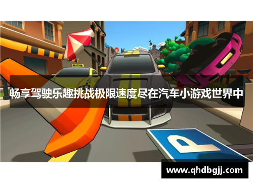 畅享驾驶乐趣挑战极限速度尽在汽车小游戏世界中